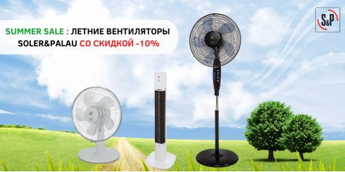 SUMMER SALE: СКИДКА -10% НА ЛЕТНЮЮ КОЛЛЕКЦИЮ ВЕНТИЛЯТОРОВ SOLER&PALAU